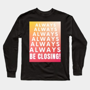 Always, Always, Always be Closing! Long Sleeve T-Shirt